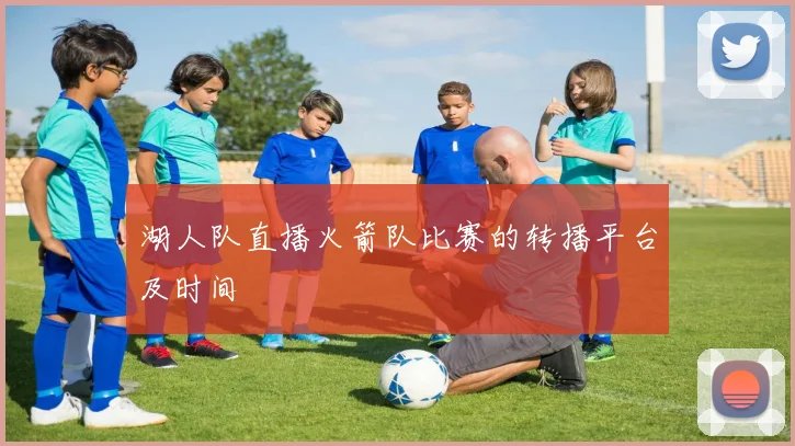 湖人队直播火箭队比赛的转播平台及时间