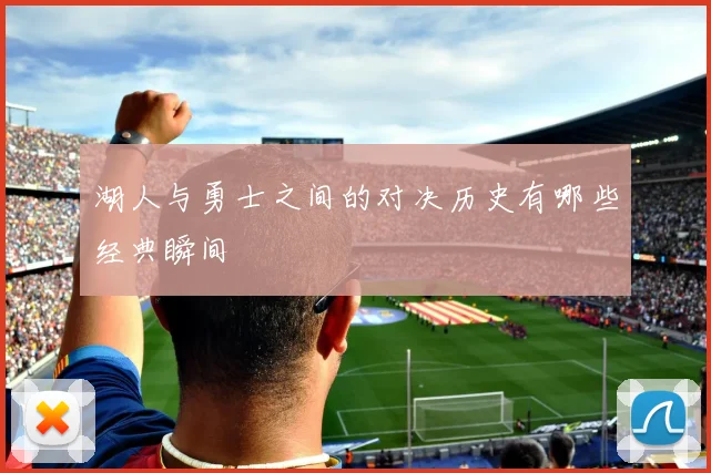 湖人与勇士之间的对决历史有哪些经典瞬间