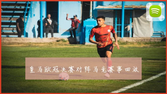 皇马欧冠决赛对阵马竞赛事回放